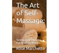 The Art of Self-Massage:: Techniques for Relaxation, Pain Relief, and Wellness