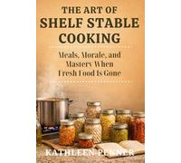 The Art of Shelf Stable Cooking: Meals, Morale, and Mastery: Cooking with Confidence from a Shelf-Stable Pantry