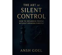 The Art of Silent Control: How to Influence People Without Speaking Directly