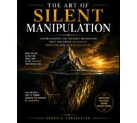 The Art of Silent Influence: How to Influence Without Ever Forcing, Manipulating, or Imposing Yourself