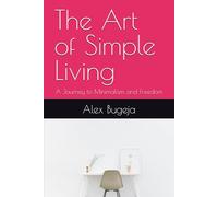 The Art of Simple Living: A Journey to Minimalism and Freedom