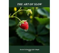The Art Of Slow: Secrets To Savoring Life'S Simple Joys