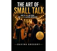 The Art of Small Talk: How to Own Any Room and Leave a Lasting Impression