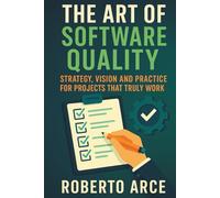 The Art of Software Quality: Strategy, vision and practice for projects that really work