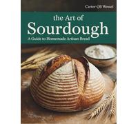 the Art of Sourdough: A Guide to Homemade Artisan Bread - Carter QB Wessel