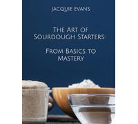 The Art of Sourdough Starters: From Basics to Mastery