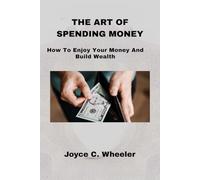 The Art Of Spending Money: How To Enjoy Your Money And Still Build Wealth
