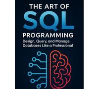 The Art of SQL Programming: Design, Query, and Manage Databases Like a Professional
