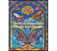 The Art of Stained Glass: A Premium Adult Coloring Book with 60 Elegant Designs Inspired by Traditional Window Panels