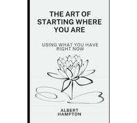 The Art of Starting Where You Are: Using What You Have Right Now