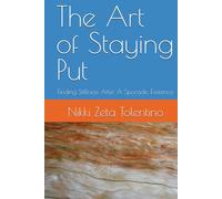 The Art of Staying Put: Finding Stillness After A Sporadic Existence