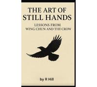 The Art of Still Hands: Lessons from Wing Chun and the Crow