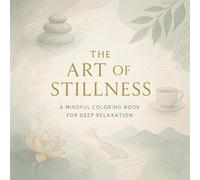 The Art of Stillness: A Mindful Coloring Book for Deep Relaxation - Stress-Relief Illustrations with Intricate Patterns & Serene Designs for Calm & Anxiety Relief