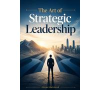 The Art of Strategic Leadership: Ancient Warfare Principles for Modern Business: The Ultimate Annotated Edition