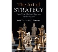 The Art of Strategy: Sun Tzu, Michael Porter, and Beyond - Moon Hwy-Chang