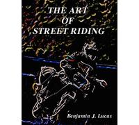 The Art of Street Riding - Lucas Benjamin J.