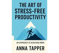 The Art of stress free productivity: An Approach to achieving more