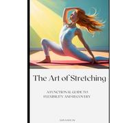 The Art of Stretching: A Functional Guide to Flexibility and Recovery
