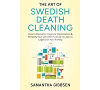 The Art of Swedish Death Cleaning: How to Declutter, Improve Organization & Simplify Your Life With Purpose to Leave a Legacy for Your Family