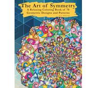 The Art of Symmetry: A Relaxing Coloring Book of 70 Geometric Designs and Patterns