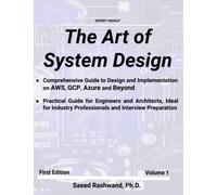 The Art of System Design; A Comprehensive Guide to Design and Implementation on AWS, GCP, Azure and Beyond: Volume 1: A Practical Guide for Engineers, Architects and Interview Preparation