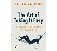The Art of Taking It Easy - Glücklich leben durch weniger Stress