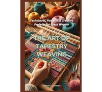 THE ART OF TAPESTRY WEAVING: Techniques, Patterns & Creative Projects for Every Weaver