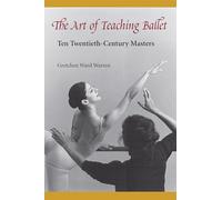The Art of Teaching Ballet: Ten Twentieth-Century Masters