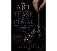 The Art of Tease & Denial: Edging, Orgasm Control & Ruined Release in Male Chastity