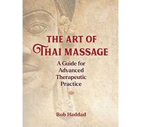 The Art of Thai Massage: A Guide for Advanced Therapeutic Practice