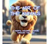 The Art Of The Animals: A Mindful Coloring Journey Through The Wild