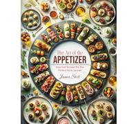 The Art of the Appetizer: Gourmet Recipes for the Perfect Party Spread