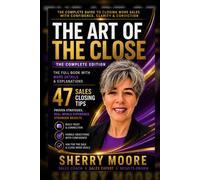 The Art of the Close - The Complete Edition: 47 Sales Closing Tips