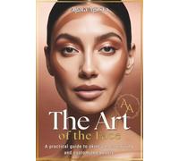 THE ART OF THE FACE: A practical guide to skincare, contouring and tailor-made beauty