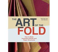 The Art of the Fold: How to Make Innovative Books and Paper Structures (Learn