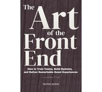 The Art of the Front End: How to Train Teams, Build Systems, and Deliver Remarkable Guest Experiences