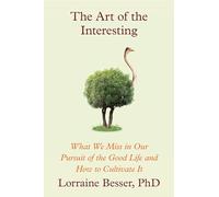 The Art of the Interesting: What We Miss in Our Pursuit of the Good Life and