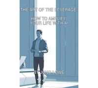 The Art of the Leverage: How to Leverage Your Life and Career with AI