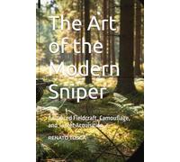 The Art of the Modern Sniper: Advanced Fieldcraft, Camouflage, and Target Acquisition