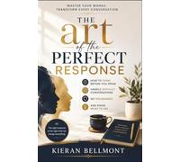 The art of the perfect response: How to Think Before You Speak, Handle Difficult Conversations, Set Boundaries, and Know What to Say