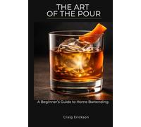 THE ART OF THE POUR: A Beginner's Guide to Home Bartending