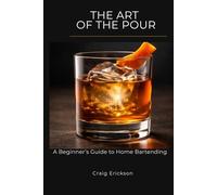 THE ART OF THE POUR: A Beginner's Guide to Home Bartending