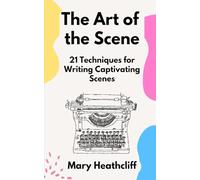 The Art of the Scene: 21 Techniques for Writing Captivating Scenes