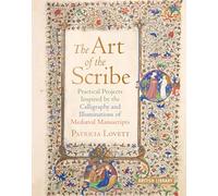 The art of the scribe: practical projects inspired by the calligraphy and illuminations of Medieval manuscripts
