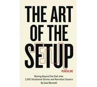 The Art of the Setup: Moving Beyond the Dad Joke: 1,000 Situational Stories and Narrative Classics