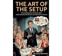The Art of the Setup: Moving Beyond the Dad Joke: 1,000 Situational Stories and Narrative Classics