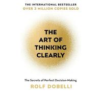 The Art of Thinking Clearly: The Secrets of Perfect Decision-Making
