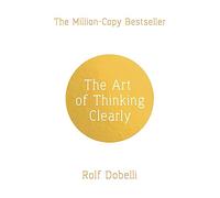 The Art of Thinking Clearly: The Secrets of Perfect Decision-Making