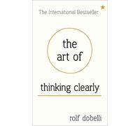 The Art of Thinking Clearly – Better Thinking, Better Decisions – Hachette Livre