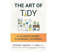 The Art of Tidy: A Guided Home Cleaning Journal - Declutter, Organize, and Reset Your Home With Calming Feng Shui Principles